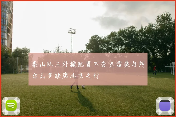 泰山队三外援配置不变克雷桑与阿尔瓦罗缺席北京之行