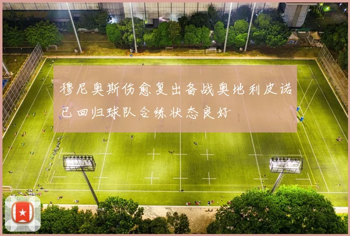 穆尼奥斯伤愈复出备战奥地利皮诺已回归球队合练状态良好